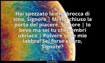 Hai spezzato la mia brocca di vino, Signore | Mi hai chiuso la porta del piacere — ʿUmar Khayyām