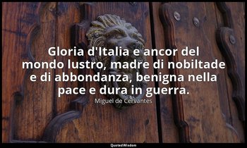 Gloria d'Italia e ancor del mondo lustro, madre di nobiltade e di abbondanza, be — Miguel de Cervantes