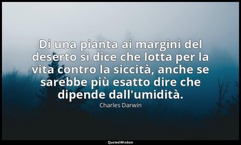 Di una pianta ai margini del deserto si dice che lotta per la vita contro la sic — Charles Darwin