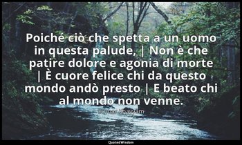 Poiché ciò che spetta a un uomo in questa palude, | Non è che patire dolore e ag — ʿUmar Khayyām