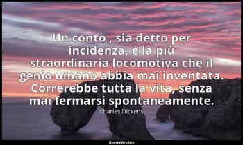 Un conto , sia detto per incidenza, è la più straordinaria locomotiva che il gen — Charles Dickens
