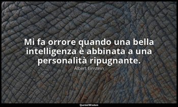 Mi fa orrore quando una bella intelligenza è abbinata a una personalità ripugnan — Albert Einstein