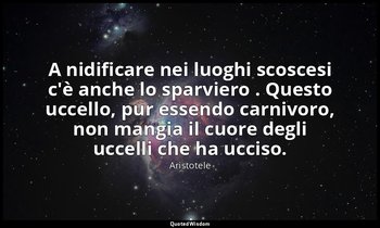 A nidificare nei luoghi scoscesi c'è anche lo sparviero . Questo uccello, pur es — Aristotele