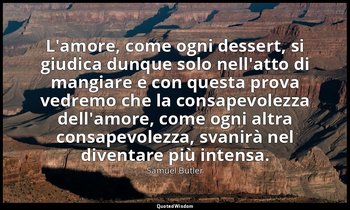 L'amore, come ogni dessert, si giudica dunque solo nell'atto di mangiare e con q — Samuel Butler