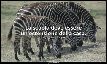 La scuola deve essere un'estensione della casa. — Mahatma Gandhi