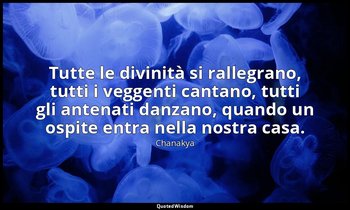 Tutte le divinità si rallegrano, tutti i veggenti cantano, tutti gli antenati da — Chanakya