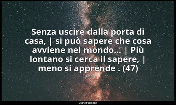 Senza uscire dalla porta di casa, | si può sapere che cosa avviene nel mondo...  — Laozi