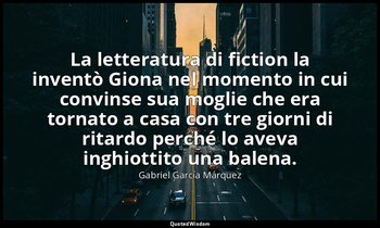 La letteratura di fiction la inventò Giona nel momento in cui convinse sua mogli — Gabriel García Márquez
