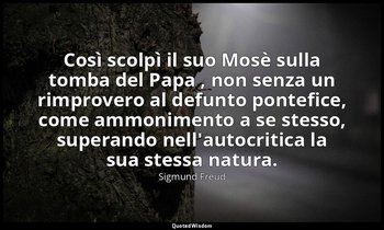 Così scolpì il suo Mosè sulla tomba del Papa , non senza un rimprovero al defunt — Sigmund Freud