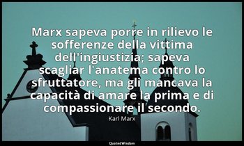 Marx sapeva porre in rilievo le sofferenze della vittima dell'ingiustizia; sapev — Karl Marx