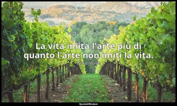 La vita imita l'arte più di quanto l'arte non imiti la vita. — Oscar Wilde