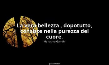 La vera bellezza , dopotutto, consiste nella purezza del cuore. — Mahatma Gandhi