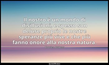 Il nostro è un mondo di disillusioni, e spesso son deluse proprio le nostre sper — Charles Dickens