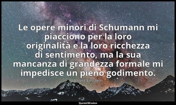 Le opere minori di Schumann mi piacciono per la loro originalità e la loro ricch — Albert Einstein