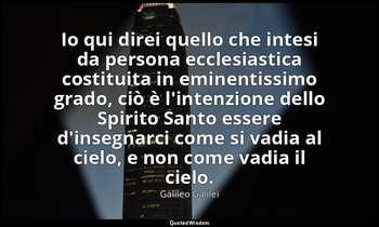 Io qui direi quello che intesi da persona ecclesiastica costituita in eminentiss — Galileo Galilei