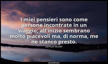 I miei pensieri sono come persone incontrate in un viaggio; all'inizio sembrano  — Samuel Butler