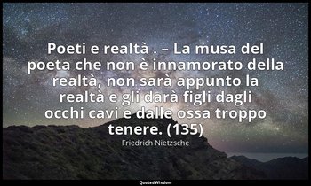 Poeti e realtà . – La musa del poeta che non è innamorato della realtà, non sarà — Friedrich Nietzsche