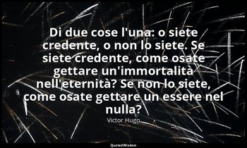 Di due cose l'una: o siete credente, o non lo siete. Se siete credente, come osa — Victor Hugo