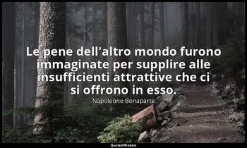 Le pene dell'altro mondo furono immaginate per supplire alle insufficienti attra — Napoleone Bonaparte