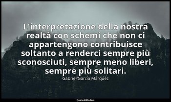 L'interpretazione della nostra realtà con schemi che non ci appartengono contrib — Gabriel García Márquez
