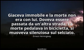 Giaceva immobile e la morte non era con lui. Doveva essere passata da un'altra s — Ernest Hemingway