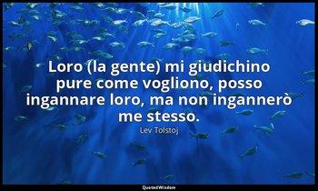 Loro (la gente) mi giudichino pure come vogliono, posso ingannare loro, ma non i — Lev Tolstoj