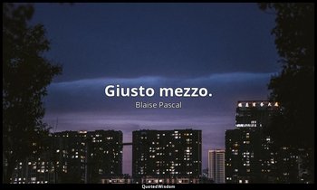 Giusto mezzo. (n. 82 dell'ediz. Brunschvigg, Parigi, Hachette, 1904, to. II, p.  — Blaise Pascal