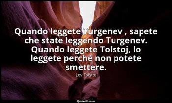 Quando leggete Turgenev , sapete che state leggendo Turgenev. Quando leggete Tol — Lev Tolstoj
