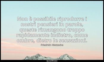 Non è possibile riprodurre i nostri pensieri in parole, queste rimangono troppo  — Friedrich Nietzsche