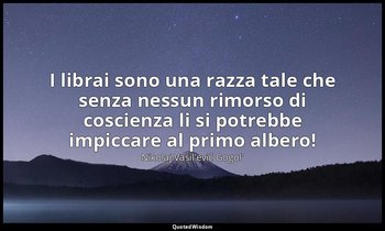 I librai sono una razza tale che senza nessun rimorso di coscienza li si potrebb — Nikolaj Vasil'evič Gogol'