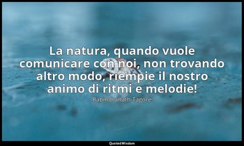 La natura, quando vuole comunicare con noi, non trovando altro modo, riempie il  — Rabindranath Tagore