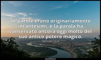 Le parole erano originariamente incantesimi, e la parola ha conservato ancora og — Sigmund Freud
