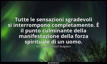 Tutte le sensazioni sgradevoli si interrompono completamente. È il punto culmina — Michail Afanas'evič Bulgakov