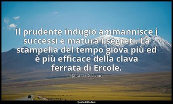 Il prudente indugio ammannisce i successi e matura i segreti. La stampella del t — Baltasar Gracián