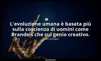 L'evoluzione umana è basata più sulla coscienza di uomini come Brandeis che sul  — Albert Einstein