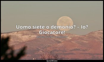 Uomo siete o demonio? – Io? Giocatore! — Michail Jur'evič Lermontov