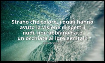 Strano che coloro, i quali hanno avuto la visione di spettri nudi, non abbiano d — Baruch Spinoza