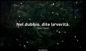 Nel dubbio, dite la verità. — Mark Twain