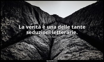 La verità è una delle tante seduzioni letterarie. — Friedrich Nietzsche