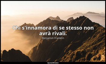 Chi s'innamora di se stesso non avrà rivali. — Benjamin Franklin