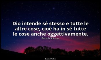 Dio intende sé stesso e tutte le altre cose, cioè ha in sé tutte le cose anche o — Baruch Spinoza