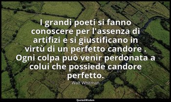 I grandi poeti si fanno conoscere per l'assenza di artifizi e si giustificano in — Walt Whitman