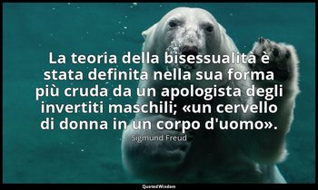 La teoria della bisessualità è stata definita nella sua forma più cruda da un ap — Sigmund Freud