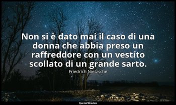 Non si è dato mai il caso di una donna che abbia preso un raffreddore con un ves — Friedrich Nietzsche