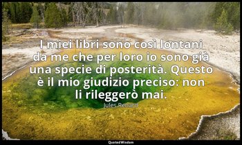 I miei libri sono così lontani da me che per loro io sono già una specie di post — Jules Renard