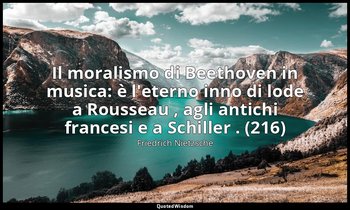 Il moralismo di Beethoven in musica: è l'eterno inno di lode a Rousseau , agli a — Friedrich Nietzsche