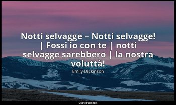 Notti selvagge – Notti selvagge! | Fossi io con te | notti selvagge sarebbero |  — Emily Dickinson