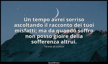Un tempo avrei sorriso ascoltando il racconto dei tuoi misfatti; ma da quando so — Teresa di Lisieux