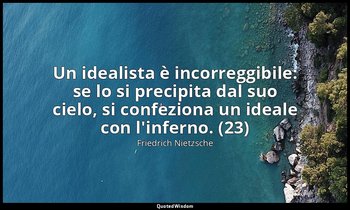 Un idealista è incorreggibile: se lo si precipita dal suo cielo, si confeziona u — Friedrich Nietzsche