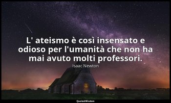 L' ateismo è così insensato e odioso per l'umanità che non ha mai avuto molti pr — Isaac Newton